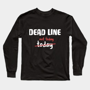 Dead line - Not today Funny Developer Joke Long Sleeve T-Shirt